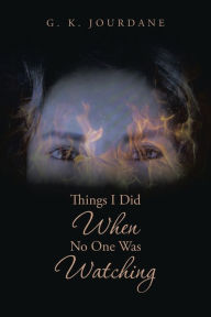 Title: Things I Did When No One Was Watching, Author: G. K. Jourdane