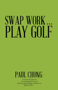 Title: Swap Work . . . Play Golf, Author: Paul Chong