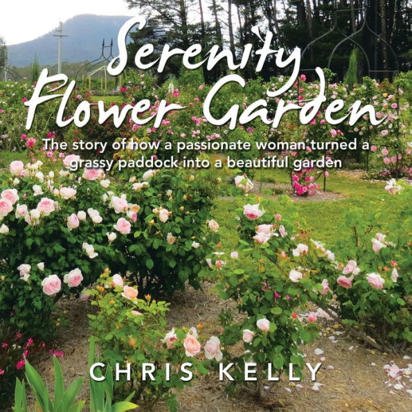 Serenity Flower Garden: The Story of How a Passionate Woman Turned Grassy Paddock into Beautiful Garden