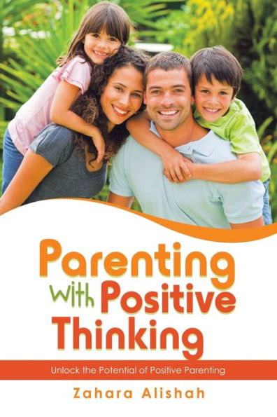 Parenting with Positive Thinking: Unlock the Potential of