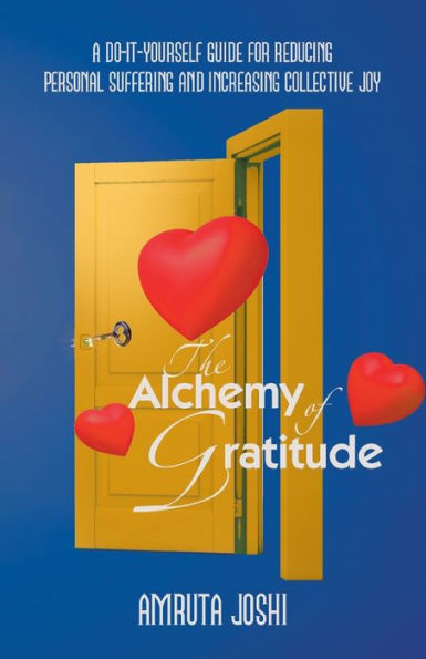 The Alchemy of Gratitude: A Do-It-Yourself guide for reducing personal suffering and increasing collective joy