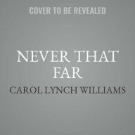 Title: Never That Far, Author: Carol Lynch Williams
