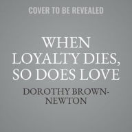 Title: When Loyalty Dies, So Does Love, Author: Dorothy Brown-Newton