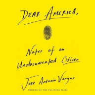 Title: Dear America: Notes of an Undocumented Citizen, Author: Jose Antonio Vargas