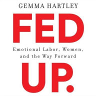 Title: Fed Up: Emotional Labor, Women, and the Way Forward, Author: Gemma Hartley