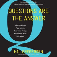 Title: Questions Are the Answer: A Breakthrough Approach to Your Most Vexing Problems at Work and in Life, Author: Hal Gregersen