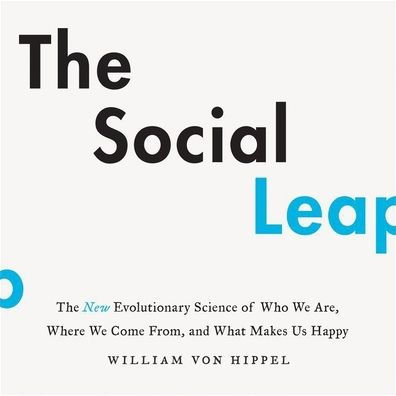 The Social Leap: The New Evolutionary Science of Who We Are, Where We Come From, and What Makes Us Happy