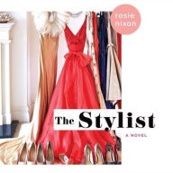 Title: The Stylist: A Novel, Author: Rosie Nixon