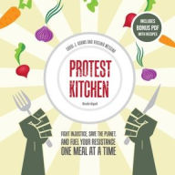 Title: Protest Kitchen: Fight Injustice, Save the Planet, and Fuel Your Resistance One Meal at a Time, Author: Carol J. Adams