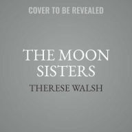 Title: The Moon Sisters, Author: Therese Walsh