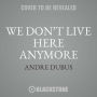 We Don't Live Here Anymore: Collected Short Stories and Novellas, Volume 1