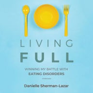 Title: Living FULL: Winning My Battles with Eating Disorders, Author: Danielle Sherman-Lazar