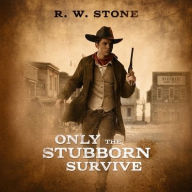 Title: Only the Stubborn Survive, Author: R. W. Stone