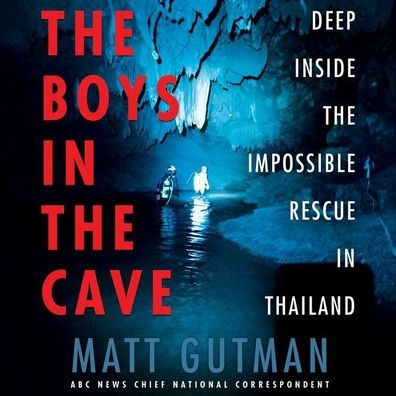 The Boys in the Cave : Deep Inside the Impossible Rescue in Thailand; Library Edition