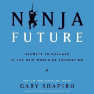 Title: Ninja Future: Secrets to Success in the New World of Innovation, Author: Gary Shapiro