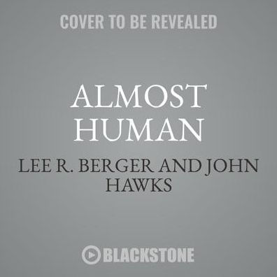 Almost Human : The Astonishing Tale of Homo Naledi and the Discovery That Changed Our Human Story: Library Edition