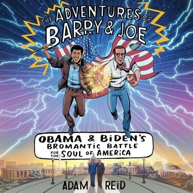 The Adventures of Barry & Joe: Obama and Biden's Bromantic Battle for the Soul of America