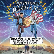 Title: The Adventures of Barry & Joe: Obama and Biden's Bromantic Battle for the Soul of America, Author: Adam Reid