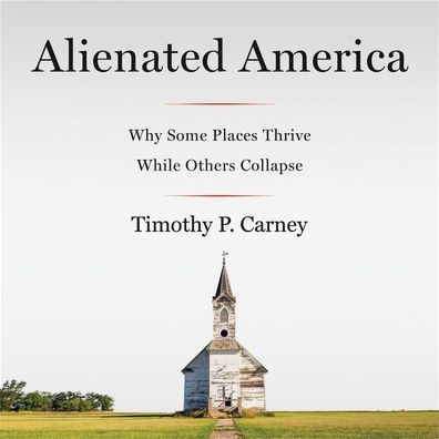 Alienated America: Why Some Places Thrive While Others Collapse