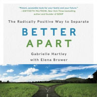 Title: Better Apart: The Radically Positive Way to Separate, Author: Gabrielle Hartley