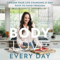 Title: Body Love Every Day: Choose Your Life-Changing 21-Day Path to Food Freedom!, Author: Kelly Leveque