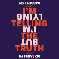 Title: I'm Telling the Truth, but I'm Lying, Author: Bassey Ikpi