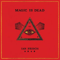 Title: Magic Is Dead: My Journey into the World's Most Secretive Society of Magicians, Author: Ian Frisch