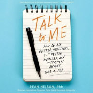 Title: Talk to Me: How to Ask Better Questions, Get Better Answers, and Interview Anyone Like a Pro, Author: Dean Nelson