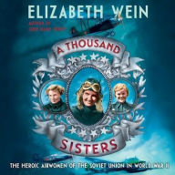 Title: A Thousand Sisters: The Heroic Airwomen of the Soviet Union in World War II, Author: Elizabeth Wein