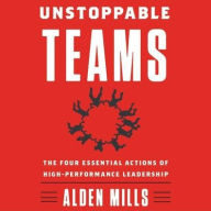 Title: Unstoppable Teams: The Four Essential Actions of High-Performance Leadership, Author: Alden Mills