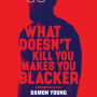 What Doesn't Kill You Makes You Blacker: A Memoir in Essays