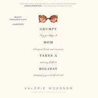 Title: Grumpy Mom Takes a Holiday: Say Goodbye to Stressed, Tired, and Anxious, and Say Hello to Renewed Joy in Motherhood, Author: Valerie Woerner