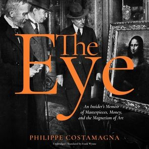 The Eye: An Insider's Memoir of Masterpieces, Money, and the Magnetism of Art