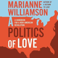 Title: A Politics of Love: A Handbook for a New American Revolution, Author: Marianne Williamson