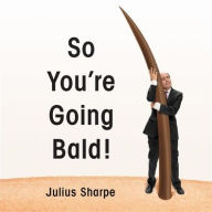 Title: So You're Going Bald!, Author: Julius Sharpe