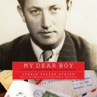 Title: My Dear Boy: A World War II Story of Escape, Exile, and Revelation, Author: Joanie Holzer Schirm
