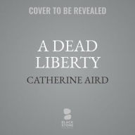 Title: A Dead Liberty (Detective Inspector C. D. Sloan Series #12), Author: Catherine Aird