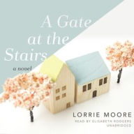 Title: A Gate at the Stairs, Author: Lorrie Moore