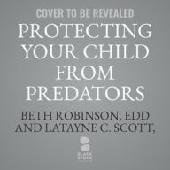 Title: Protecting Your Child from Predators: How to Recognize and Respond to Sexual Danger, Author: Beth Robinson EdD