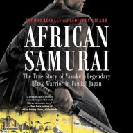 Title: African Samurai: The True Story of Yasuke, a Legendary Black Warrior in Feudal Japan, Author: Thomas Lockley