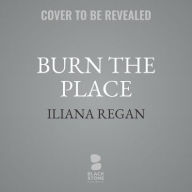 Title: Burn the Place, Author: Iliana Regan