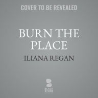 Title: Burn the Place: A Memoir, Author: Iliana Regan