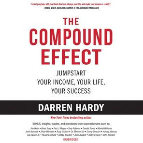 The Compound Effect: Jumpstart Your Income, Your Life, Your Success