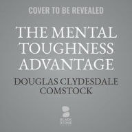 Title: The Mental Toughness Advantage: A 5-Step Program to Boost Your Resilience and Reach Your Goals, Author: Douglas Clydesdale Comstock