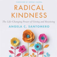 Title: Radical Kindness: The Life-Changing Power of Giving and Receiving, Author: Angela Santomero