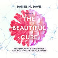 Title: The Beautiful Cure: The Revolution in Immunology and What It Means for Your Health, Author: Daniel M. Davis