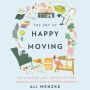 The Art of Happy Moving: How to Declutter, Pack, and Start Over While Maintaining Your Sanity and Finding Happiness