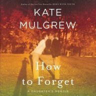 Title: How to Forget: A Daughter's Memoir, Author: Kate Mulgrew