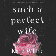 Title: Such a Perfect Wife: A Novel, Author: Kate White