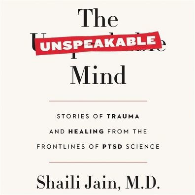 The Unspeakable Mind: Stories of Trauma and Healing from the Frontlines of PTSD Science